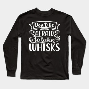 Don't Be Afraid To Take Whisks Long Sleeve T-Shirt